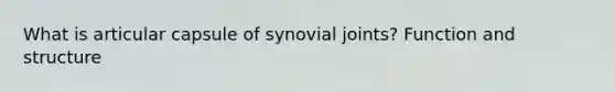 What is articular capsule of synovial joints? Function and structure