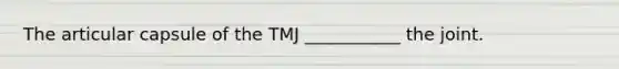 The articular capsule of the TMJ ___________ the joint.