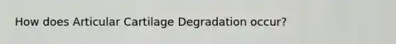 How does Articular Cartilage Degradation occur?