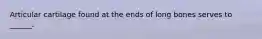 Articular cartilage found at the ends of long bones serves to ______.