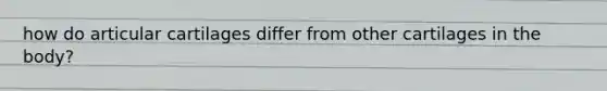 how do articular cartilages differ from other cartilages in the body?