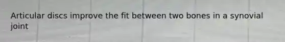 Articular discs improve the fit between two bones in a synovial joint