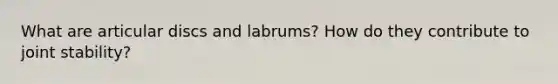 What are articular discs and labrums? How do they contribute to joint stability?