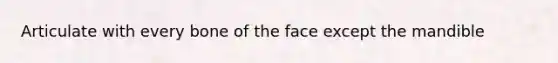 Articulate with every bone of the face except the mandible