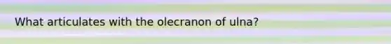 What articulates with the olecranon of ulna?