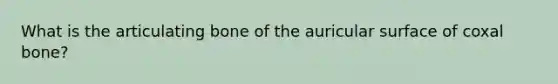 What is the articulating bone of the auricular surface of coxal bone?