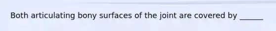 Both articulating bony surfaces of the joint are covered by ______