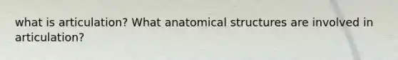 what is articulation? What anatomical structures are involved in articulation?