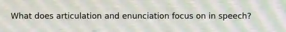 What does articulation and enunciation focus on in speech?