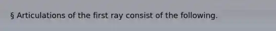 § Articulations of the first ray consist of the following.