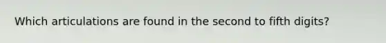 Which articulations are found in the second to fifth digits?