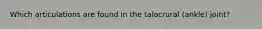 Which articulations are found in the talocrural (ankle) joint?