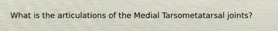 What is the articulations of the Medial Tarsometatarsal joints?