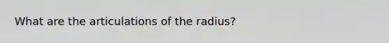 What are the articulations of the radius?