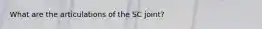 What are the articulations of the SC joint?