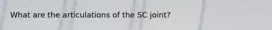 What are the articulations of the SC joint?