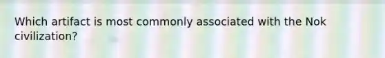 Which artifact is most commonly associated with the Nok civilization?