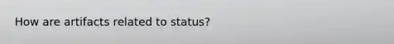 How are artifacts related to status?