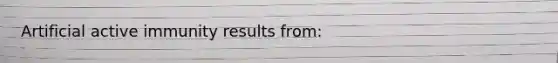 Artificial active immunity results from: