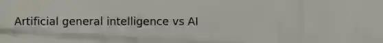 Artificial general intelligence vs AI