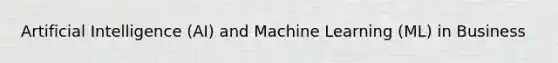 Artificial Intelligence (AI) and Machine Learning (ML) in Business