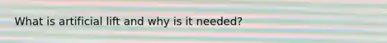 What is artificial lift and why is it needed?