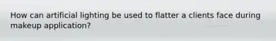 How can artificial lighting be used to flatter a clients face during makeup application?