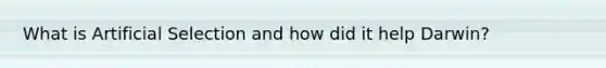 What is Artificial Selection and how did it help Darwin?