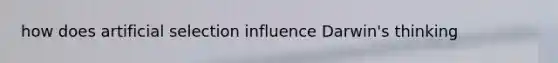 how does artificial selection influence Darwin's thinking