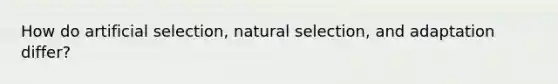 How do artificial selection, natural selection, and adaptation differ?