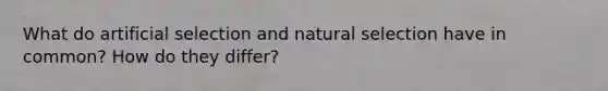 What do artificial selection and natural selection have in common? How do they differ?