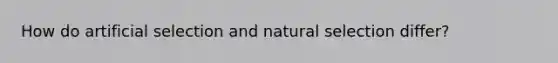 How do artificial selection and natural selection differ?