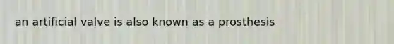 an artificial valve is also known as a prosthesis