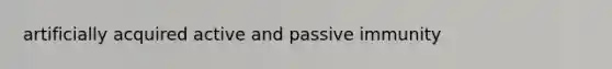 artificially acquired active and passive immunity