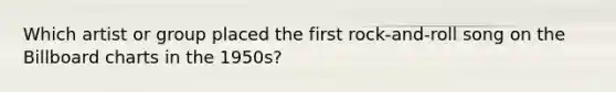 Which artist or group placed the first rock-and-roll song on the Billboard charts in the 1950s?