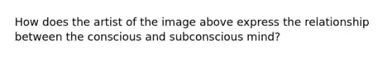 How does the artist of the image above express the relationship between the conscious and subconscious mind?