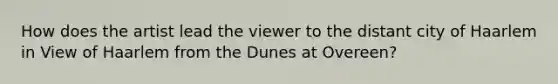 How does the artist lead the viewer to the distant city of Haarlem in View of Haarlem from the Dunes at Overeen?