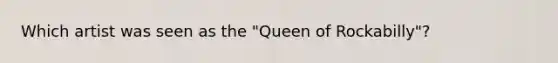 Which artist was seen as the "Queen of Rockabilly"?