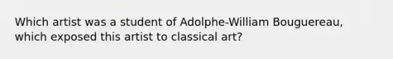 Which artist was a student of Adolphe-William Bouguereau, which exposed this artist to classical art?