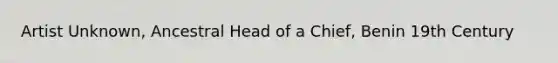 Artist Unknown, Ancestral Head of a Chief, Benin 19th Century