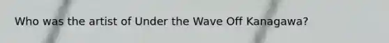 Who was the artist of Under the Wave Off Kanagawa?