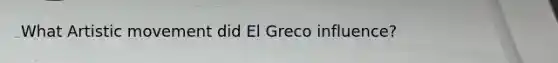 What Artistic movement did El Greco influence?