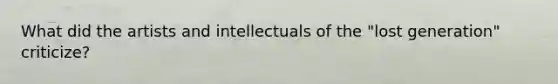 What did the artists and intellectuals of the "lost generation" criticize?