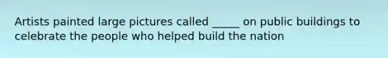 Artists painted large pictures called _____ on public buildings to celebrate the people who helped build the nation