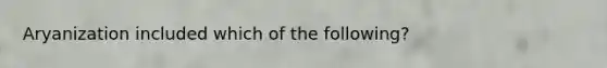 Aryanization included which of the following?