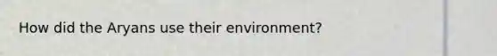 How did the Aryans use their environment?