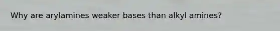 Why are arylamines weaker bases than alkyl amines?