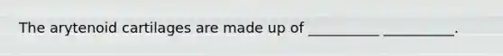 The arytenoid cartilages are made up of __________ __________.
