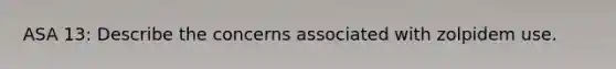 ASA 13: Describe the concerns associated with zolpidem use.