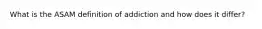 What is the ASAM definition of addiction and how does it differ?